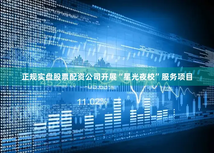 正规实盘股票配资公司开展“星光夜校”服务项目
