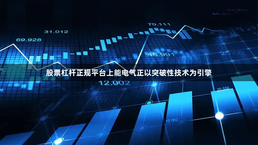 股票杠杆正规平台上能电气正以突破性技术为引擎