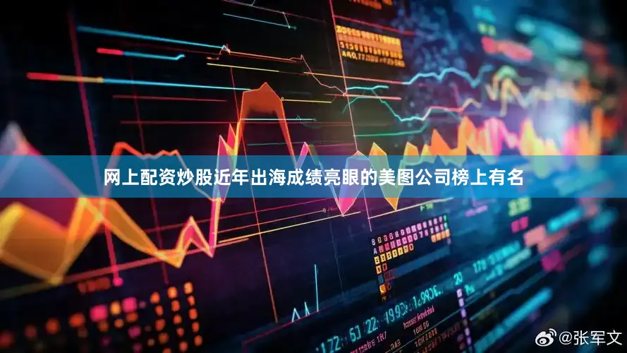 网上配资炒股近年出海成绩亮眼的美图公司榜上有名