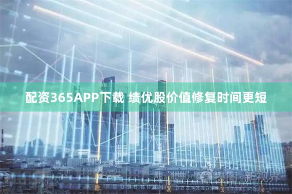配资365APP下载 绩优股价值修复时间更短